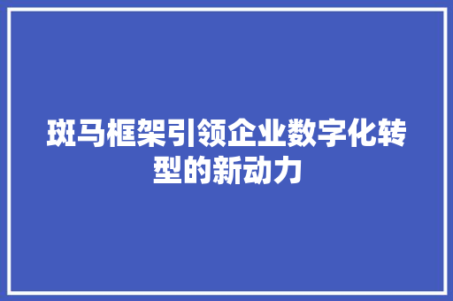 斑马框架引领企业数字化转型的新动力