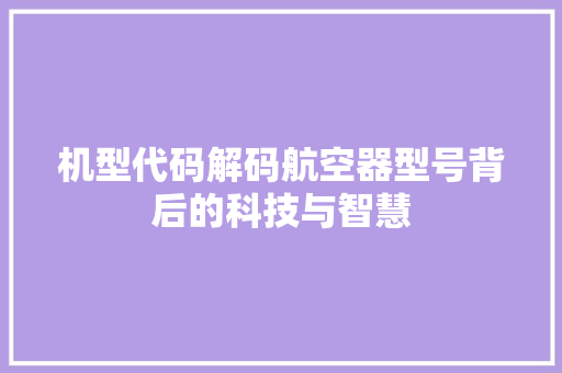 机型代码解码航空器型号背后的科技与智慧