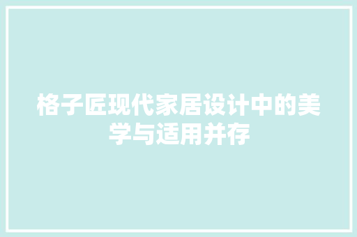 格子匠现代家居设计中的美学与适用并存