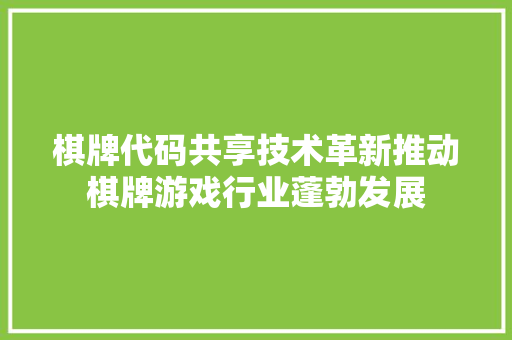棋牌代码共享技术革新推动棋牌游戏行业蓬勃发展