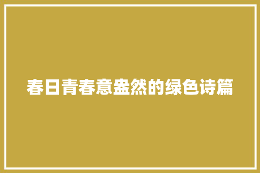 春日青春意盎然的绿色诗篇