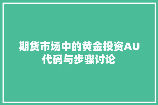 期货市场中的黄金投资AU代码与步骤讨论