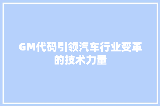 GM代码引领汽车行业变革的技术力量