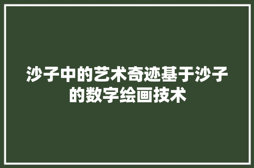 沙子中的艺术奇迹基于沙子的数字绘画技术