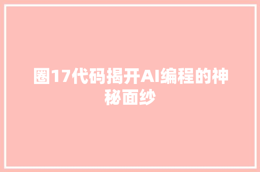 圈17代码揭开AI编程的神秘面纱