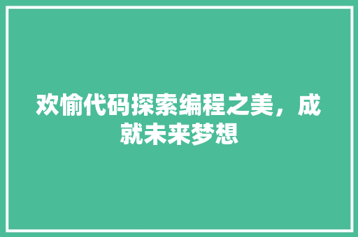 欢愉代码探索编程之美，成就未来梦想