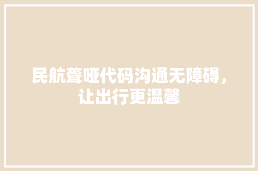 民航聋哑代码沟通无障碍，让出行更温馨