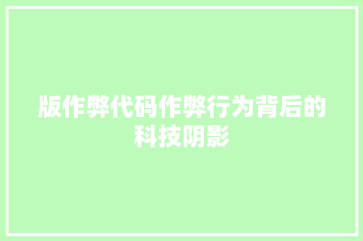 版作弊代码作弊行为背后的科技阴影