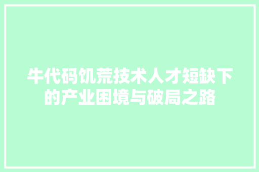 牛代码饥荒技术人才短缺下的产业困境与破局之路