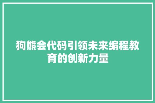 狗熊会代码引领未来编程教育的创新力量