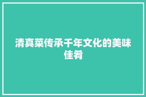 清真菜传承千年文化的美味佳肴