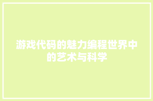 游戏代码的魅力编程世界中的艺术与科学  第1张