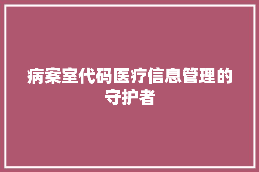 病案室代码医疗信息管理的守护者