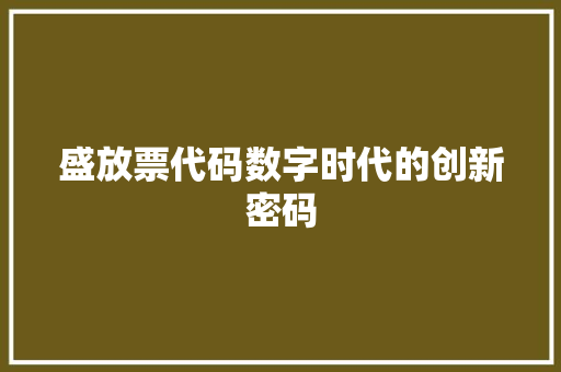 盛放票代码数字时代的创新密码
