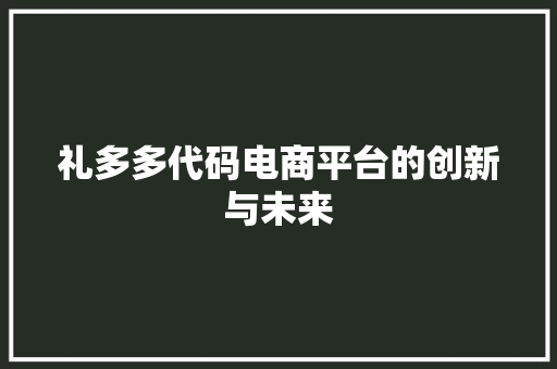 礼多多代码电商平台的创新与未来
