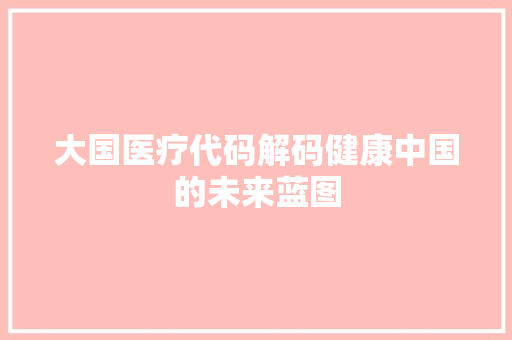 大国医疗代码解码健康中国的未来蓝图