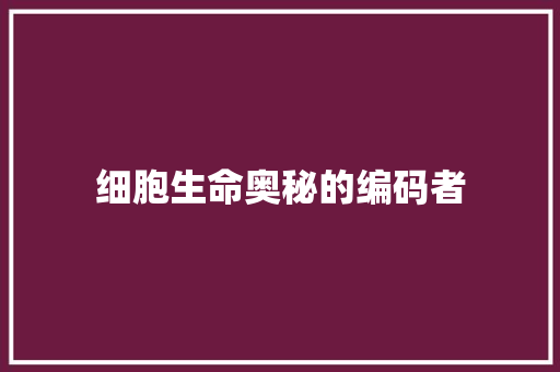 细胞生命奥秘的编码者