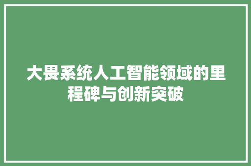 大畏系统人工智能领域的里程碑与创新突破