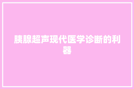 胰腺超声现代医学诊断的利器