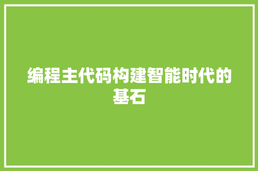 编程主代码构建智能时代的基石