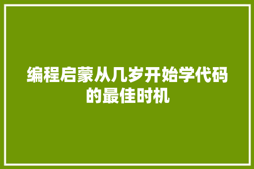 编程启蒙从几岁开始学代码的最佳时机