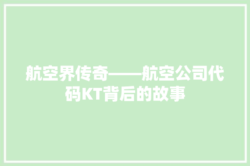 航空界传奇——航空公司代码KT背后的故事