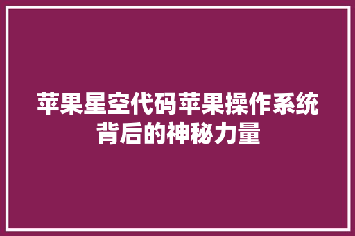 苹果星空代码苹果操作系统背后的神秘力量