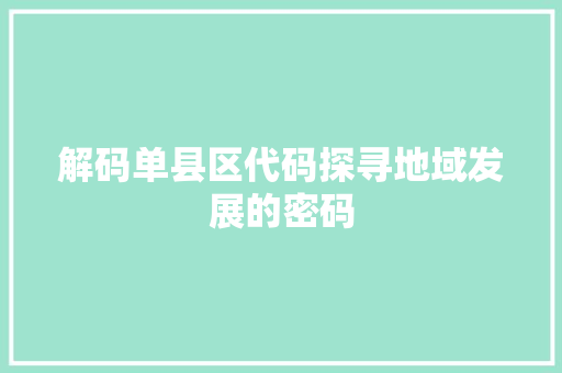 解码单县区代码探寻地域发展的密码