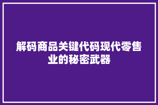 解码商品关键代码现代零售业的秘密武器