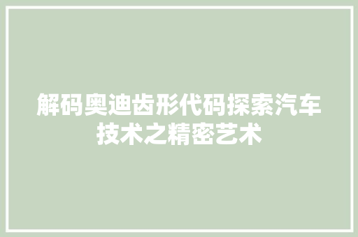 解码奥迪齿形代码探索汽车技术之精密艺术