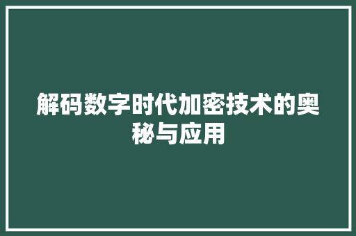 解码数字时代加密技术的奥秘与应用