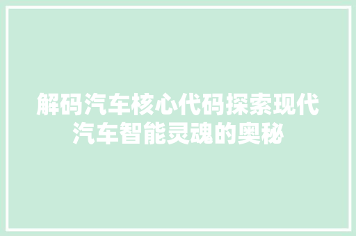 解码汽车核心代码探索现代汽车智能灵魂的奥秘