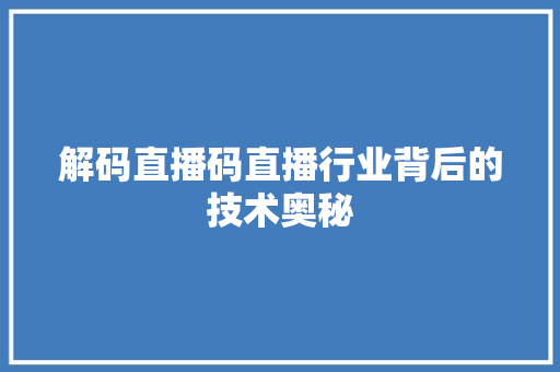 解码直播码直播行业背后的技术奥秘
