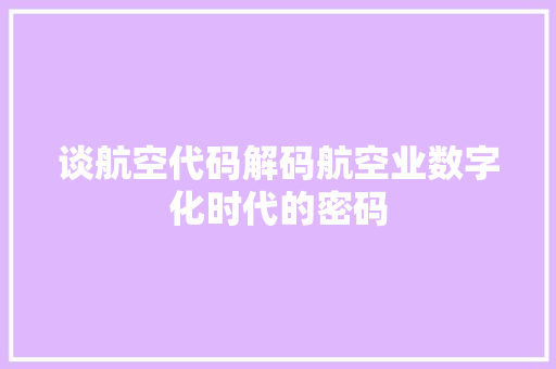 谈航空代码解码航空业数字化时代的密码