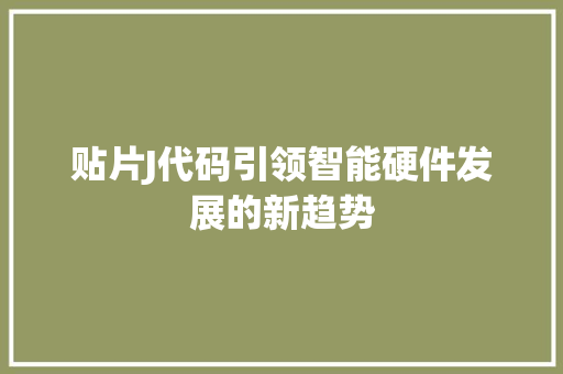 贴片J代码引领智能硬件发展的新趋势