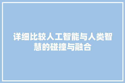 详细比较人工智能与人类智慧的碰撞与融合