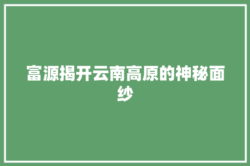 富源揭开云南高原的神秘面纱