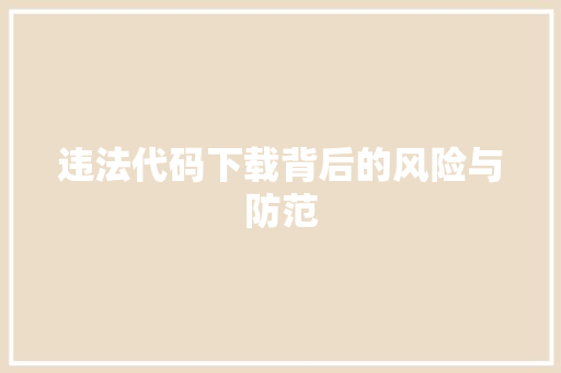 违法代码下载背后的风险与防范