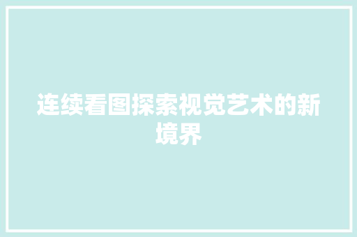 连续看图探索视觉艺术的新境界
