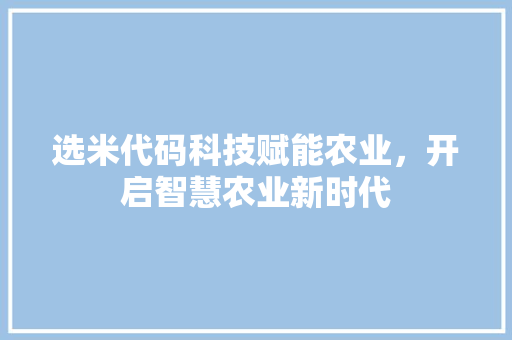 选米代码科技赋能农业，开启智慧农业新时代