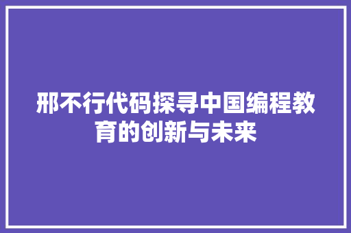 邢不行代码探寻中国编程教育的创新与未来