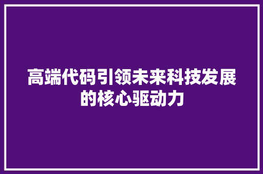 高端代码引领未来科技发展的核心驱动力
