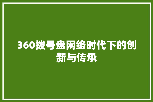 360拨号盘网络时代下的创新与传承