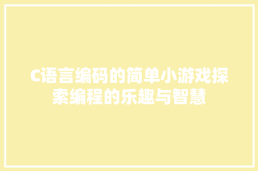 C语言编码的简单小游戏探索编程的乐趣与智慧