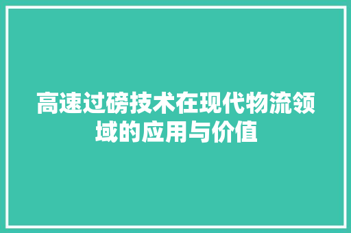 高速过磅技术在现代物流领域的应用与价值