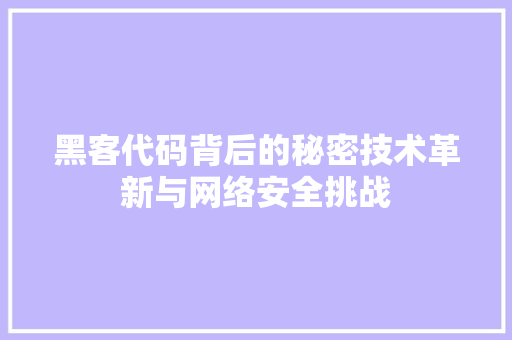 黑客代码背后的秘密技术革新与网络安全挑战