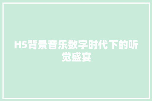 H5背景音乐数字时代下的听觉盛宴