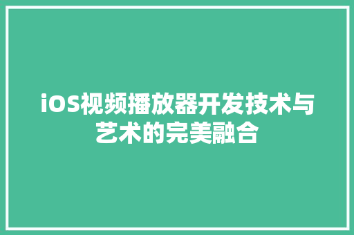 iOS视频播放器开发技术与艺术的完美融合