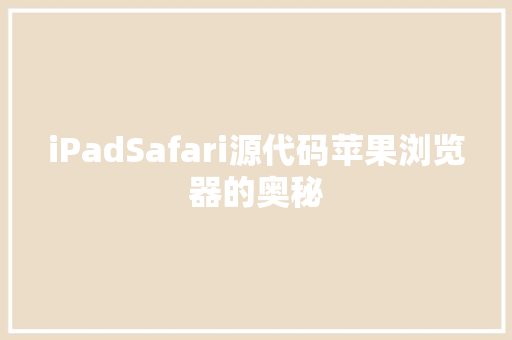 iPadSafari源代码苹果浏览器的奥秘