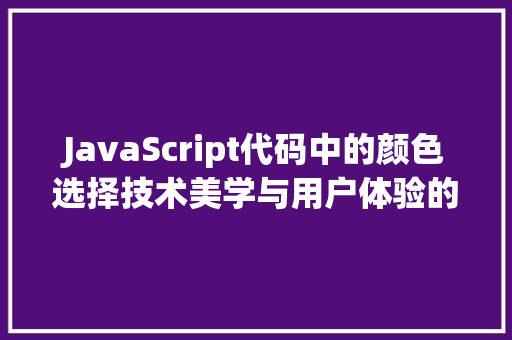 JavaScript代码中的颜色选择技术美学与用户体验的完美融合